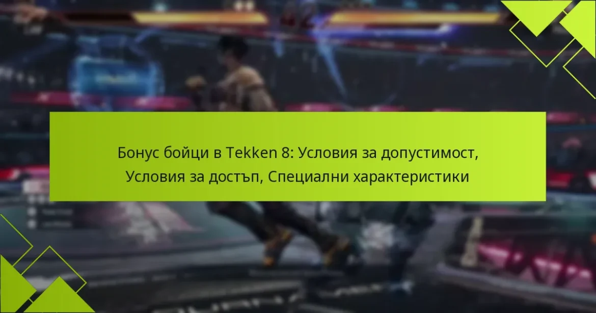 Бонус бойци в Tekken 8: Условия за допустимост, Условия за достъп, Специални характеристики