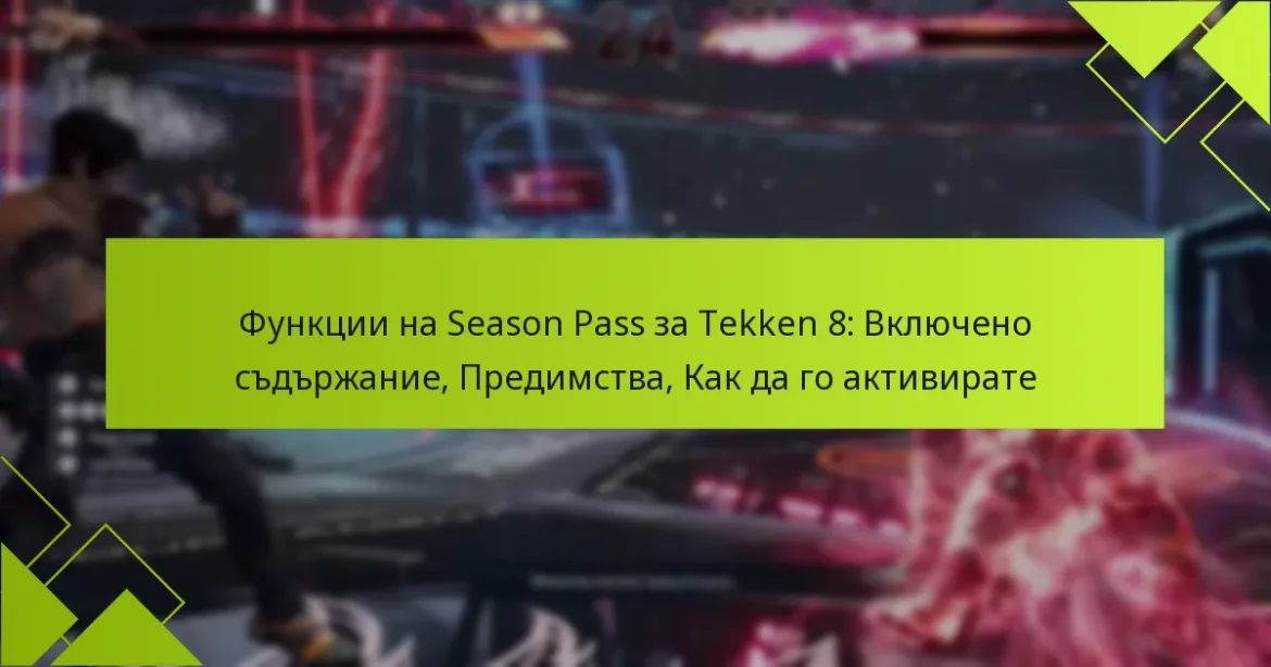 Функции на Season Pass за Tekken 8: Включено съдържание, Предимства, Как да го активирате