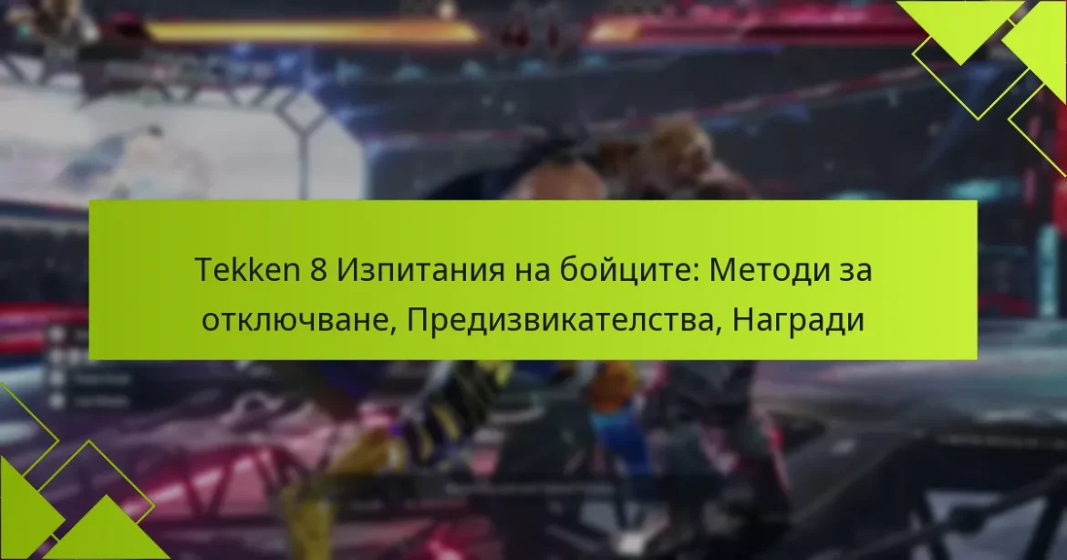 Tekken 8 Изпитания на бойците: Методи за отключване, Предизвикателства, Награди