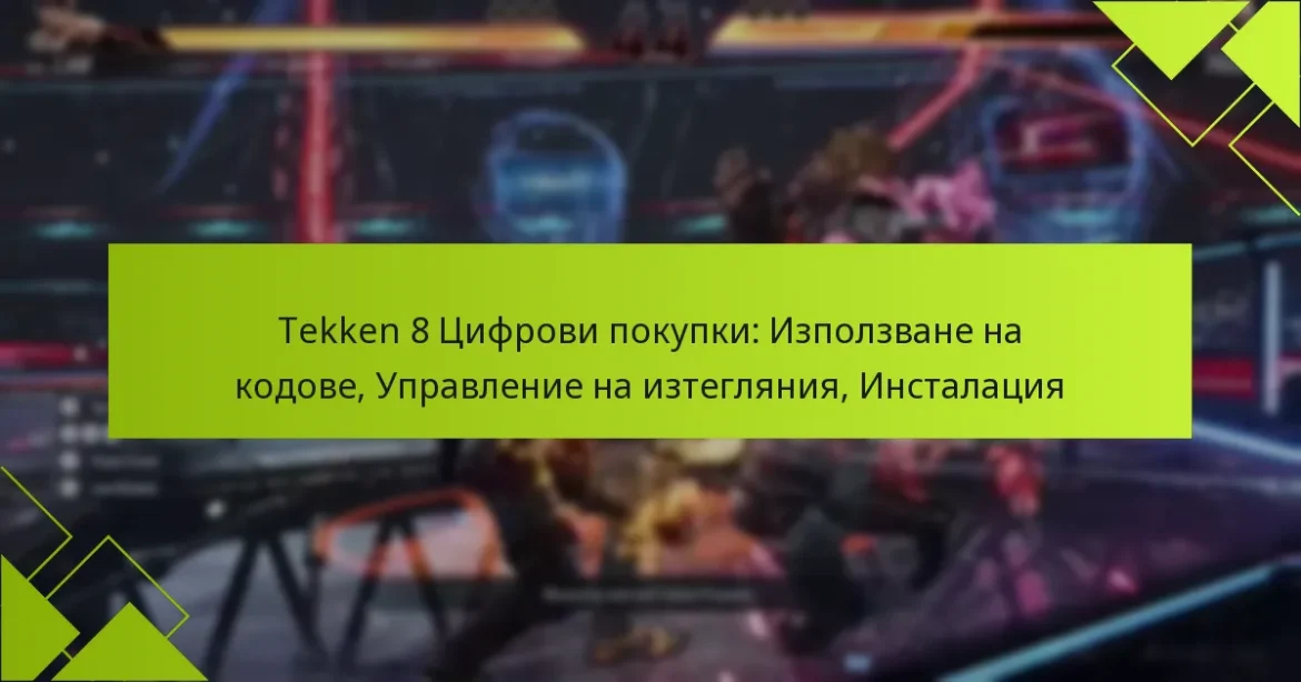 Tekken 8 Цифрови покупки: Използване на кодове, Управление на изтегляния, Инсталация