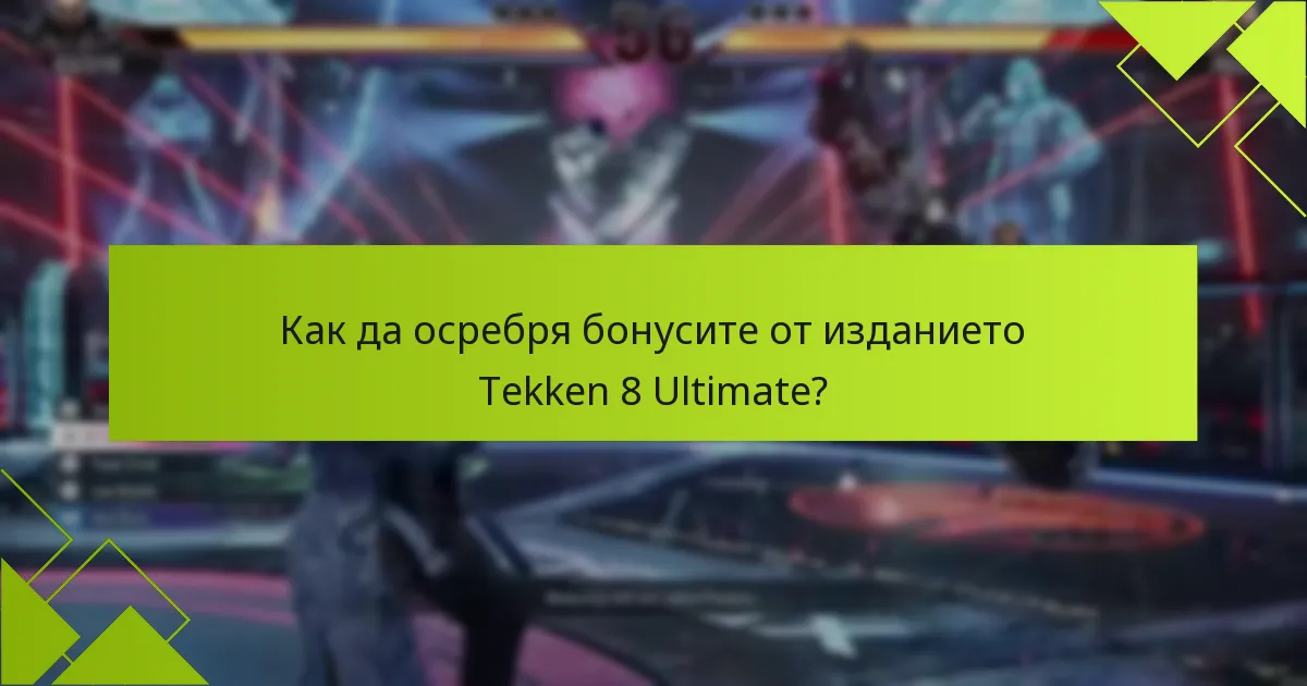 Как да осребря бонусите от изданието Tekken 8 Ultimate?