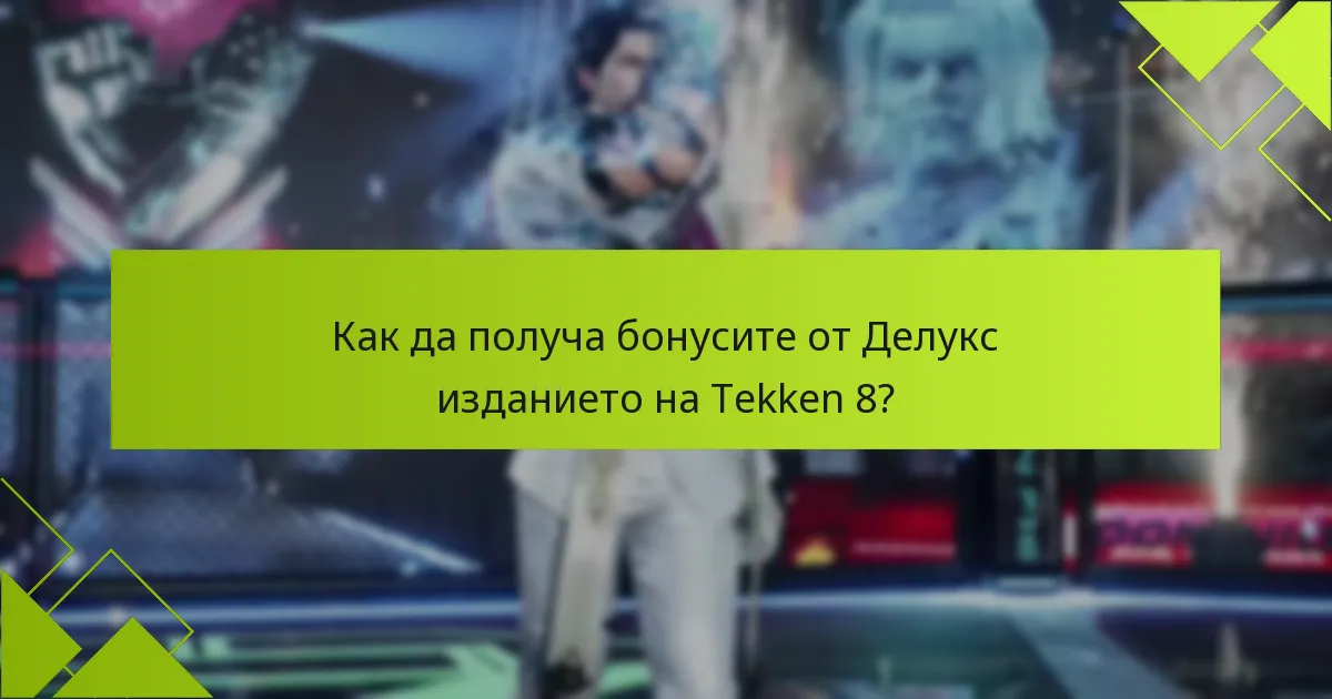 Как да получа бонусите от Делукс изданието на Tekken 8?
