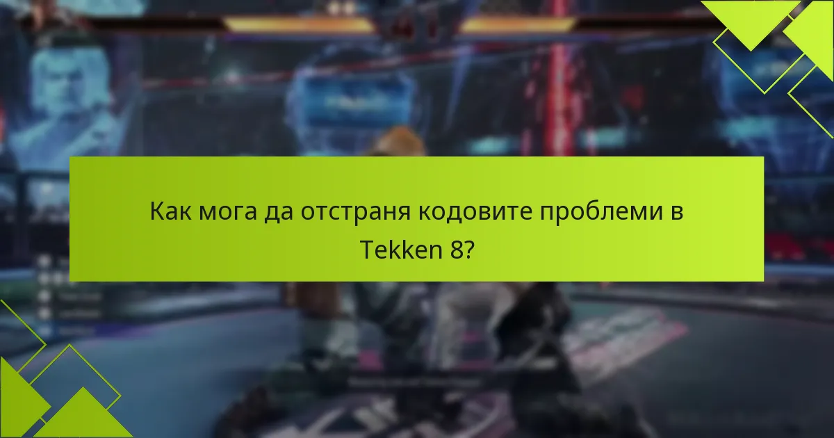 Как мога да отстраня кодовите проблеми в Tekken 8?