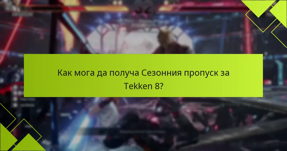 Как мога да получа Сезонния пропуск за Tekken 8?
