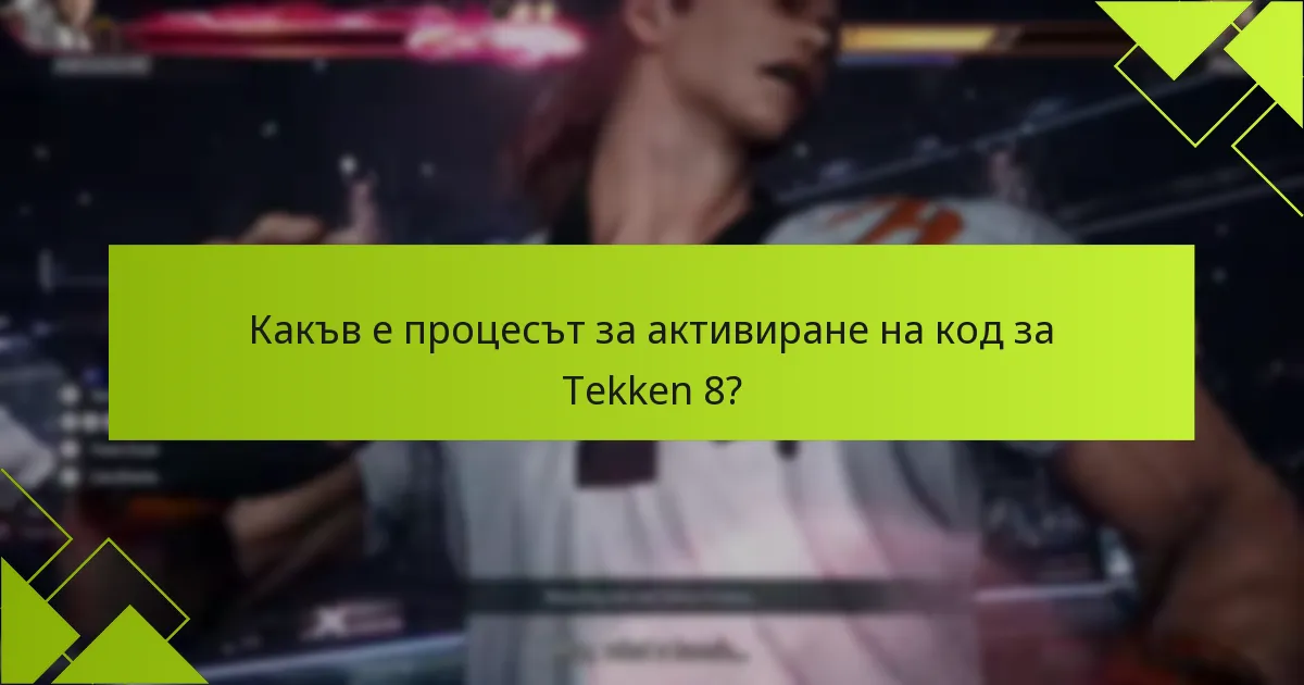 Какви са често срещаните проблеми по време на активацията на кода за Tekken 8?