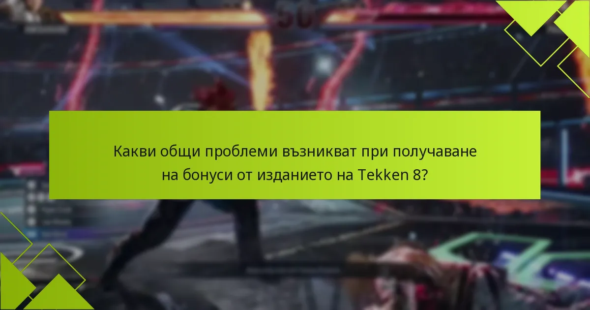 Какви общи проблеми възникват при получаване на бонуси от изданието на Tekken 8?