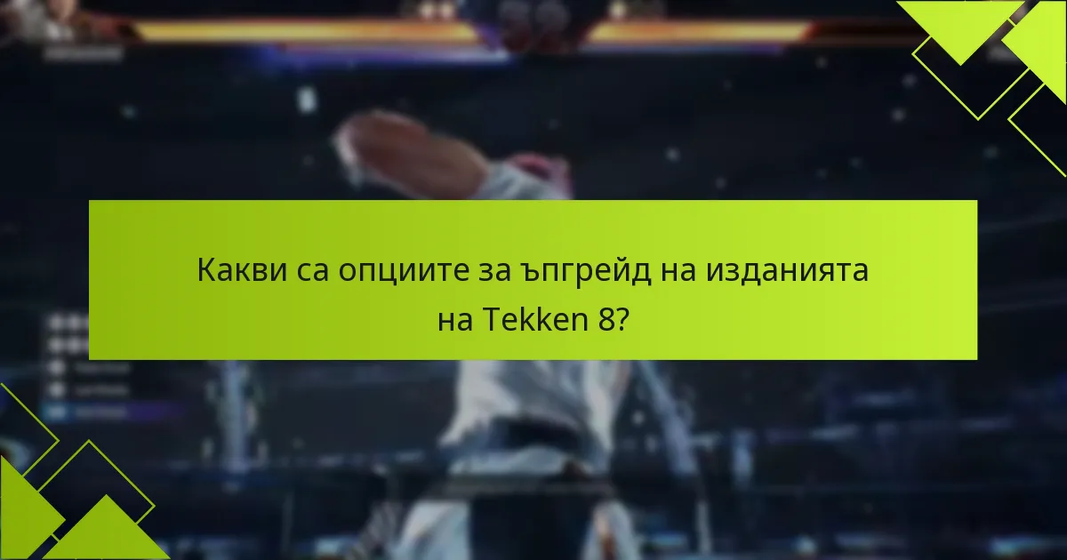 Как се сравняват изданията на Tekken 8 с предишните версии?